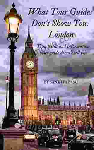What Tour Guides Don T Show You: London: Tips Tricks And Information Your Guide Doesn T Tell You