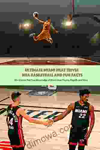 Ultimate Miami Heat Trivia NBA Basketball And Fun Facts: 50+ Quizzes Test Your Knowledge Of Miami Heat Players Playoffs And More