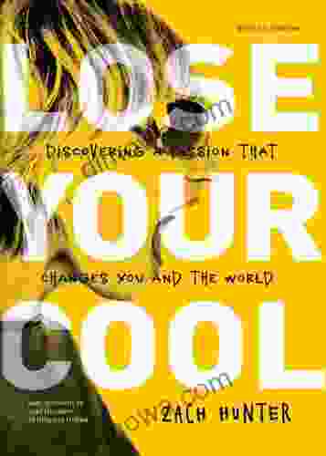 Lose Your Cool Revised And Expanded Edition: Discovering A Passion That Changes You And The World