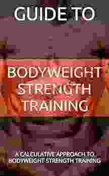 Guide To Bodyweight Strength Training: A Calculative Approach To Bodyweight Strength Training
