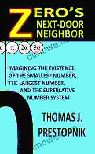 Zero S Next Door Neighbor: Imagining The Existence Of The Smallest Number The Largest Number And The Superlative Number System