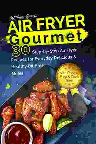Air Fryer Gourmet: 30 Step By Step Air Fryer Recipes For Everyday Delicious Healthy Oil Free Meals