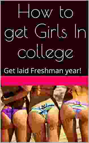 How To Get Girls In College: Get Laid Freshman Year