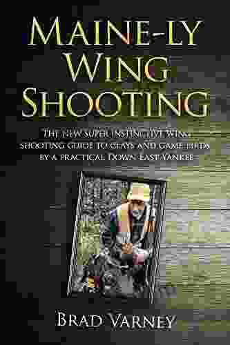Maine Ly Wing Shooting: The New Super Instinctive Wing Shooting Guide To Clays And Game Birds