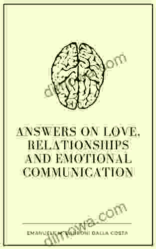 Answers On Love Relationships And Emotional Communication (Communicating To Seduce Engage And Excite 4)