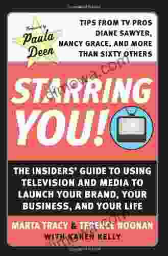 Starring You : The Insiders Guide To Using Television And Media To Launch Your Brand Your Business And Your Life