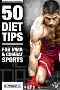50 Diet Tips For MMA And Combat Sports: An MMA Diet And Nutrition To Help You Diet Make Weight Get The Most Out Of Your MMA Training And Win Your Training Fat Loss Weight Loss UFC)