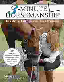 3 Minute Horsemanship: 60 Amazingly Achievable Lessons To Improve Your Horse When Time Is Short