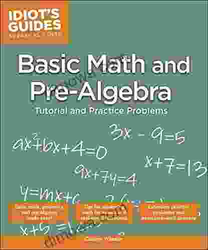 Basic Math And Pre Algebra: Tutorial And Practice Problems (Idiot S Guides)