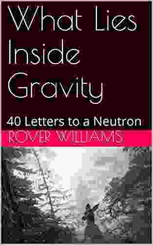 What Lies Inside Gravity: 40 Letters To A Neutron