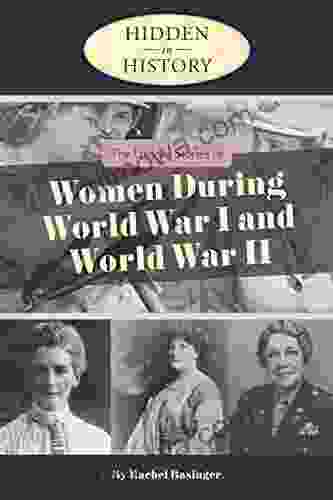 Hidden In History: The Untold Stories Of Women During World War I And World War II