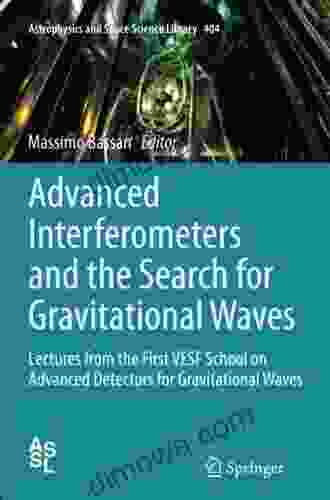 Advanced Interferometers And The Search For Gravitational Waves: Lectures From The First VESF School On Advanced Detectors For Gravitational Waves (Astrophysics And Space Science Library 404)