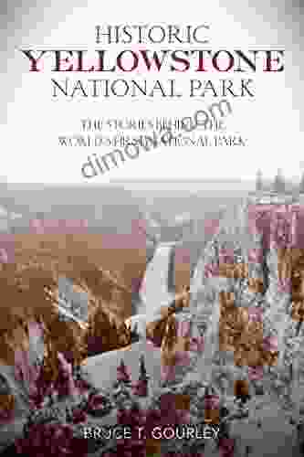 Historic Yellowstone National Park: The Stories Behind The World S First National Park