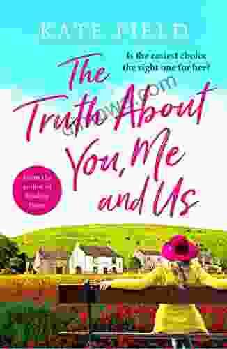 The Truth About You Me And Us: An Utterly Captivating And Uplifting Tale Bursting With Romance And Twists