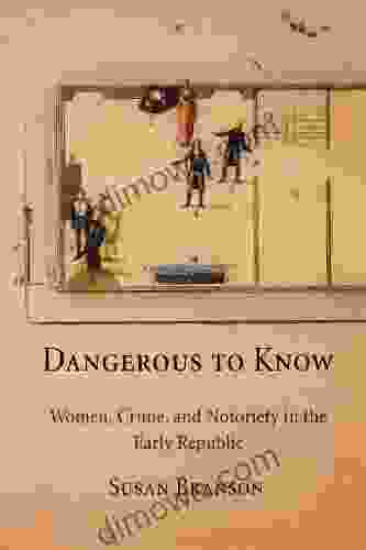 Dangerous To Know: Women Crime And Notoriety In The Early Republic
